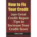 How to Fix Your Credit: 290 Great Credit Repair Tips to Increase Your Credit Score