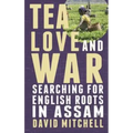 Tea, Love and War: Searching for English roots in Assam