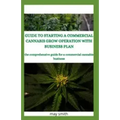 Guide to Starting a Commercial Cannabis Grow Operation with Business Plan: The Comprehensive Guide For A Commercial Cannabis Business