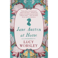 Jane Austen at Home: A Biography