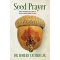 Seed Prayer: Sowing Kingdom Seeds in Your Life That Will Manifest Productive Fruit