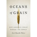 Oceans of Grain: How American Wheat Remade the World