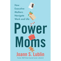 Power Moms: How Executive Mothers Navigate Work and Life