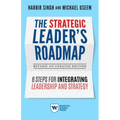The Strategic Leader's Roadmap, Revised and Updated Edition: 6 Steps for Integrating Leadership and Strategy