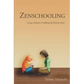 Zenschooling: Living a Fabulous & Fulfilling Life Without School