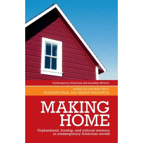 Making Home: Orphanhood, Kinship and Cultural Memory in Contemporary American Novels