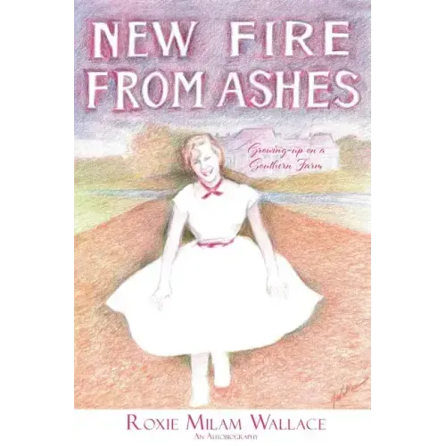 New Fire From Ashes: Growing-up on a Southern Farm