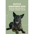 Dutch Shepherd Dog: Interesting Things about Dog Life, Appearance, Personality, And Care: Reference Book About Dutch Shepherd Dog