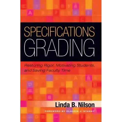 Specifications Grading: Restoring Rigor, Motivating Students, and Saving Faculty Time