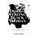 Dear Strong Black Woman: Letters of Nourishment and Reflection from One Strong Black Woman to Another