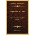 Fifty Games at Chess: Which Have Actually Been Played