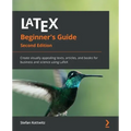 LaTeX Beginner's Guide - Second Edition: Create visually appealing texts, articles, and books for business and science using LaTeX