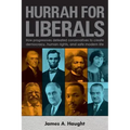 Hurrah for Liberals: How Progressives Defeated Conservatives to Create Democracy, Human Rights and Safe Modern Life