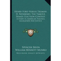 Henry Ford Versus Truman H. Newberry, the Famous Senate Election Contest: A Study in American Politics, Legislation and Justice