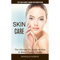 Skin Care: The Truth About Caring for Darker Skin (The Ultimate Diy Guide on How to Make Organic Toners)