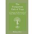 The Postpartum Path of Yoga: A Program for Restoration of Body, Mind, Voice, & Spirit