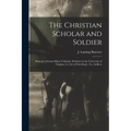 The Christian Scholar and Soldier: Memoirs of Lewis Minor Coleman, Professor in the University of Virginia, Lt. Col. of First Reg't., Va. Artillery