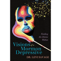 Visions of a Mormon Depressive: Finding the Divine Within