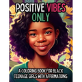 Positive Vibes Only: A Coloring Book for Black Teen Girls with 50 Positive Affirmations