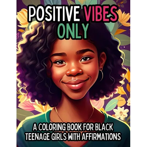 Positive Vibes Only: A Coloring Book for Black Teen Girls with 50 Positive Affirmations