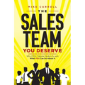 The Sales Team You Deserve: Why CEOs Tolerate Mediocrity and What YOU Can Do About It