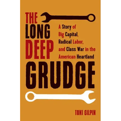 The Long Deep Grudge: A Story of Big Capital, Radical Labor, and Class War in the American Heartland