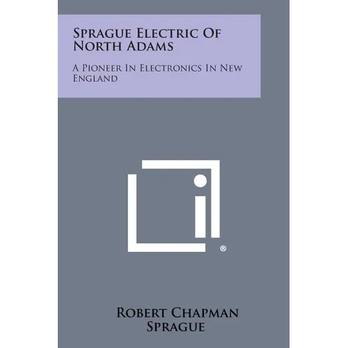 Sprague Electric of North Adams: A Pioneer in Electronics in New England - Paperback