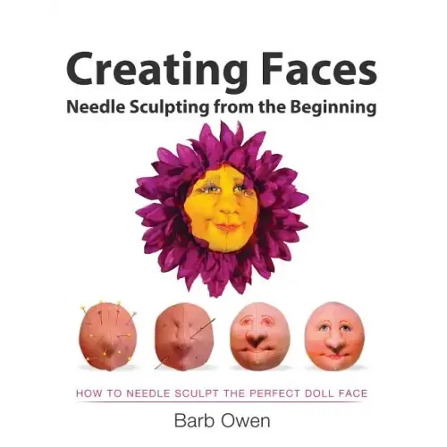 Creating Faces: Needle Sculpting from the Beginning: How to Needle Sculpt the Perfect Face