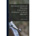 Recollections of William Finaughty, Elephant Hunter 1864-1875; 1916