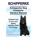 Schipperke. Schipperke Dog Complete Owners Manual. Schipperke book for care, costs, feeding, grooming, health and training.