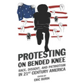 Protesting on Bended Knee: Race, Dissent, and Patriotism in 21st Century America
