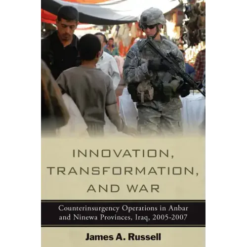 Innovation, Transformation, and War: Counterinsurgency Operations in Anbar and Ninewa, Iraq, 2005-2007
