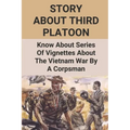 Story About Third Platoon: Know About Series Of Vignettes About The Vietnam War By A Corpsman: The Memoir Of The Vietnam War