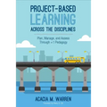 Project-Based Learning Across the Disciplines: Plan, Manage, and Assess Through +1 Pedagogy