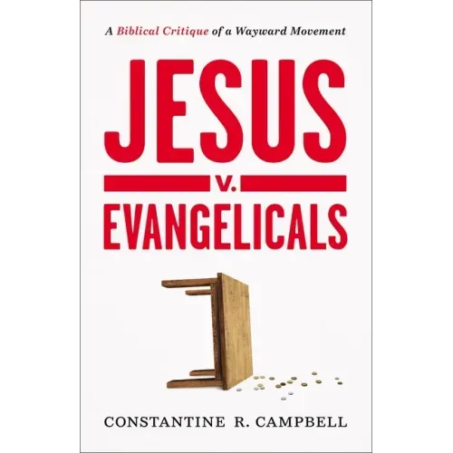 Jesus V. Evangelicals: A Biblical Critique of a Wayward Movement