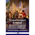 Texas History Stories: The Alamo, the Goliad Massacre, San Jacinto and Biographies of Sam Houston, David Crockett, Dick Dowling and Other Heroes