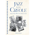 Jazz À La Creole: French Creole Music and the Birth of Jazz