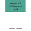 Reminiscences of old Sheffield, its streets and its people