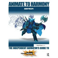 Animate to Harmony: The Independent Animator's Guide to Toon Boom