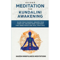 Guided Meditation for Kundalini Awakening: Align Your Chakras, Awaken Your Third Eye, Become More Confident, Find Inner Peace, Develop Mindfulness, an