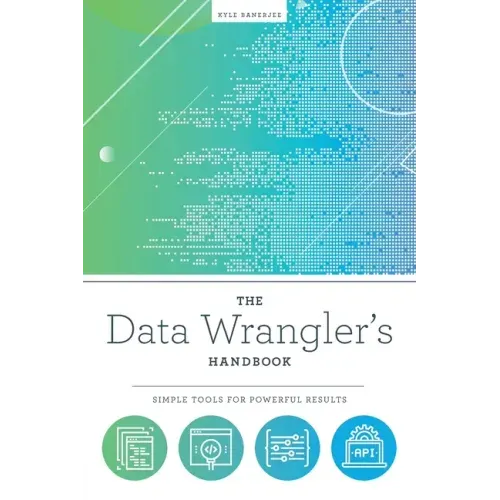 The Data Wrangler's Handbook: Simple Tools for Powerful Results