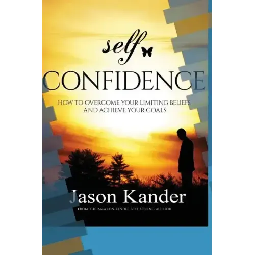 Self-Confidence: How to Overcome Your Limiting Beliefs and Achieve Your Goals
