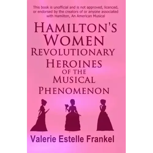 Hamilton's Women: Revolutionary Heroines of the Musical Phenomenon