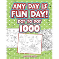 Any Day Is Fun Day!: Dot To Dot 1000