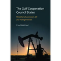 The Gulf Cooperation Council States: Hereditary Succession, Oil and Foreign Powers