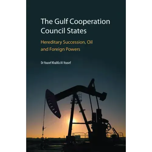 The Gulf Cooperation Council States: Hereditary Succession, Oil and Foreign Powers