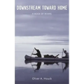 Downstream Toward Home: A Book of Rivers