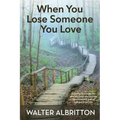 When You Lose Someone You Love: Knowing God hurts like you hurt helps you process the distressing grief of losing a loved one