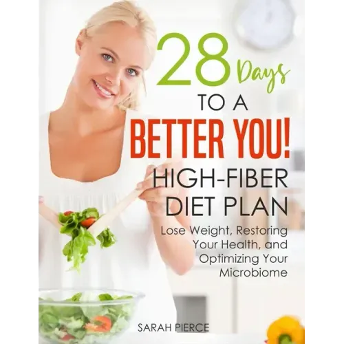 28 Days to a Better You! High-Fiber Diet Plan: Lose Weight, Restoring Your Health, and Optimizing Your Microbiome