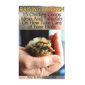 Raising Chicken: 15 Chicken Coops Ideas And Tutorials On How Take Care of Your Birds